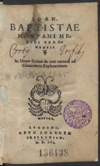 Ioan[nis] Baptistae Montani Medici In libros Galeni de arte curandi ad Glauconem Explanationes