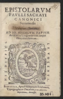 Epistolarum Paulli Sacrati Canonici Ferrariensis Volumen Tertium Aa Io[annem] Angelum Papium Antistitem Integerrimum, atque Eloquentissimum