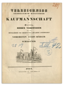 Verzeichniss Sämtlicher Mitglieder der Kaufmannschaft zu Stettin, deren Vorsteher und der Mitglieder der Rechnungs-Abnahme-Commission so wie der Vereideten Stadt-Mäkler und Schaffner. 1851