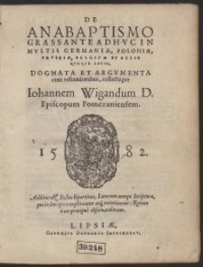 De Anabaptismo Grassante Adhuc In Multis Germaniae, Poloniae, Prussiae, Belgicae Et Aliis Quoque Locis, Dogmata Et Argumenta Cum refutationibus, collecta per Iohannem Wigandum [...]