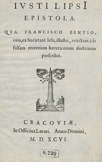 Iusti Lipsi Epistola Qua Francisco Bentio, viro, ex Societate Iesu, illustri, reiectam a se falsam recentium haereticorum doctrinam perscribit