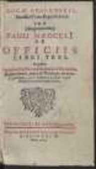 Lucae Opalenskii, Marsalci Curiae Regni Poloniae, Seu (Anagrammatice) Pauli Naeoceli[i] De Officiis Libri Tres : In quibus Sapientiae Christianae, id est, Moralis Philosophiae, Jurisprudentiae, immmo Theologiae pleraque & praecipua [...] explicantur