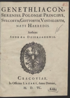 Genethliacon [...] Poloniae Principis, Svecorum, Gottorum, Vandalorum, Nati Haeredis Authore Andrea Dzierzanowio