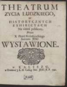 Theatrum Zycia Ludzkiego W Historycznych Exhibicyach Na widok publiczny [...] Wystawione