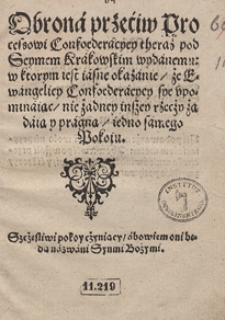 Obrona przeciw Processowi Confoederacyey theraz pod Seymem Krakowskim wydanemu, w ktorym iest iasne okazanie, że Ewangelicy Confoederacyey sye upominaiąc nie żadney inszey rzeczy żądaią y pragną iedno samego Pokoiu