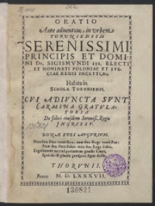 Oratio Ante adventum, in urbem Toruniensem [...] Sigismundi III [...] Habita in Schola Toruniensi, Cui Adiuncta Sunt Carmina Gratulatoria De felici eiusdem [...] Regis Ingressu