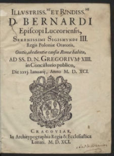 Illustriss[i]mi Et Reverendiss[i]mi D[omini] Bernardi [...] Oratio obedientiae causa Romae habita Ad [...] Gregorium XIIII in Concistorio publico, Die XXVI Anno M.D.XCI