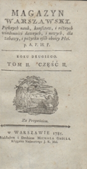 Magazyn Warszawski, pięknych nauk, kunsztów i różnych wiadomości dawnych i nowych, dla zabawy i pożytku osób obojej płci, wszelkiego stanu i smaku. P.A.P.H.P. [Przez Autora Pamiętnika Historyczno-Politycznego. Kwartalnik]. R.1785 T.2 Cz.2