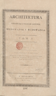 Architektura obeymuiąca wszelki gatunek murowania i budowania. Tom I