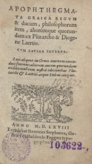 Apophtegmata Graeca Regum & ducum, philosophorum item, aliorumque quorundam ex Plutarcho et Diogene Laertio Cum Latina Interpr[etatione] [...]