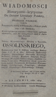 Wiadomości historyczno-krytyczne do dziejów literatury polskiéy : o pisarzach polskich, także postronnych, którzy w Polscze albo o Polscze pisali, oraz o ich dziełach : z rozstrząśnieniem wzrostu i różnéy kolei ogólnego oświecenia, jako też szczególnych nauk w Narodzie Polskim. Tom I