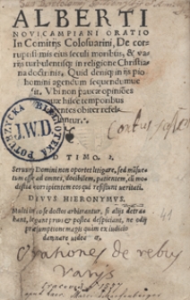 Alberti Novicampiani Oratio In Comitiis Colosvarini, De corrupsissimis eius seculi moribus, & variis turbulentisq[ue] in religione Christiana doctrinis, Quid deniqu[ue] in iis pio homini agendum sequendumve sit [...]