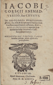 Iacobi Gorscii Animadversio sive Crusius In Theologos Wirtembergenses, sua Acta et scripta apud Patriarcham Constantinopolitanum iactantes, et Stanislai Socolovii operam in aedenda Ecclesiae Orientalis Censura calumniantes [...]