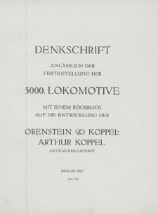 Denkschrift anlässlich der Fertigstellung der 5000. Lokomotive : mit einem Rückblick auf die Entwicklung der Orenstein & Koppel-Arthur Koppel Aktiengesellschaft