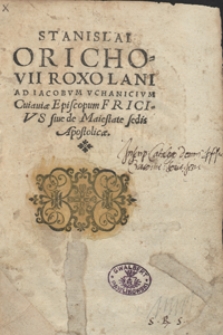 Stanislai Orichovii Roxolani Ad Iacobum Uchanicium Cuiaviae Episcopum Fricius sive de Maiestate sedis Apostolicae. Ed. D.