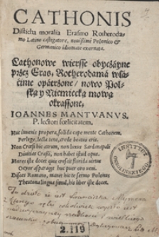 Cathonis Disticha moralia Erasmo Rotherodamo Latino castigatore , novissime Polonico et Germanico idiomate exornata = Cathonowe wiersze obyczayne przez Eras. Rotherodama włacinie opatrzone, nowo Polską y Niemiecką mową okraszone