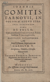 Ioannis Comitis Tarnovii [...] De Bello Cum juratissimis Christianae Fidei hostibus Turcis gerendo Disputatio Sapientissima [...]