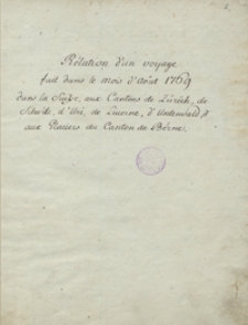 Rélation ďun voyage fait dans le mois ďâout 1769 dans la Suisse aux cantons de Zürich, de Schwitz, ďUri, de Lucerne, ďUnterwald et aux Glaciérs du canton de Bérne