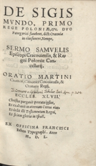 De Sigismundo Primo Rege Poloniae [...] Duo Panegyrici funebres dicti Cracoviae in eius funere Nempe Sermo Samuelis Episcopi Cracoviensis [...]. Oratio Martini Cromeri [...]