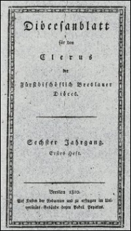 Diöcesanblatt für den Clerus der Fürstbischöflich Breslauer Diöces. Jhrg. 6, H. 1-4 (1810/1811)