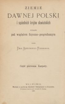 Ziemie dawnej Polski i sąsiednich krajów sławiańskich opisane pod względem fizyczno-geograficznym. Część pierwsza. Karpaty