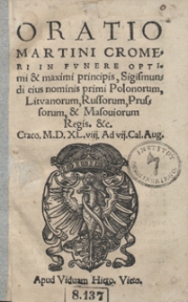 Oratio Martini Cromeri In Funere Optimi et maximi principis Sigismundi eius nominis primi Polonorum, Lituanorum, Russorum, Prussorum et Masoviorum Regis [...]
