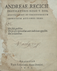 Andreae Recicii Instigatoris Regii [...] Accusationis in Christophorum Sborovium Actiones Tres [...]