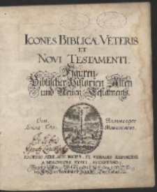 Icones Biblicae Veteris et Novi Testamenti = Figuren Biblischer Historien Alten und Neuen Testaments