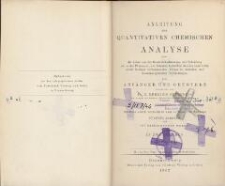 Anleitung zur quantitativen chemischen Analyse : oder die Lehre von der Gewichtsbestimmung und Scheidung der in der Pharmacie, den Künsten, Gewerben und der Landwirthschaft häufiger vorkommenden Körper in einfachen und zusammengesetzten Verbindungen : für Anfänger und Geübtere. Bd. 1. - 6., stark verm. und verb. Aufl., 5. Abdr. des 1875 erschienenen Werkes