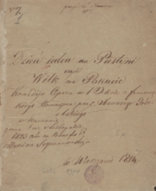 Dzień ieden na pustyni czyli wilk na pokucie. Komedyo – opera w 1 akcie z francuzkiego tłomaczona przez Xawerego Godebskiego[…] 1824