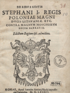 De Rebus Gestis Stephani I Regis Poloniae Magni Ducis Lithuaniae Etc. Contra Magnum Moschorum Ducem Narratio [...]
