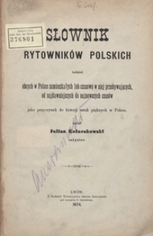 Słownik rytowników polskich tudzież obcych w Polsce zamieszkałych lub czasowo w niej przebywających, od najdawniejszych do najnowszych czasów jako przyczynek do historji sztuk pięknych w Polsce