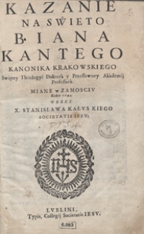 Kazanie Na Swięto B. Iana Kantego [...] Miane w Zamosciu Roku 1694