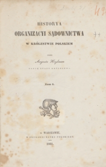 Historya organizacyi sądownictwa w Królestwie Polskiem. Tom I