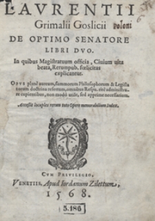 Laurentii Grimalii Goslicii De Optimo Senatore Libri Duo In quibus Magistratuum officia, Civium vita beata, Rerum pub[licarum] foelicitas explicantur [...]. - War. A
