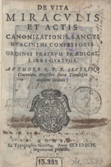 De Vita Miraculis Et Actis Canonizationis Sancti Hyacinthi Confessoris Ordinis Fratrum Praedicat[orum] Libri Quatuor [...]