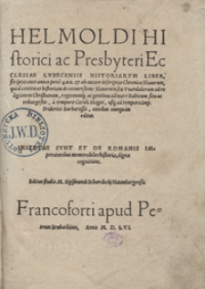 Helmoldi Historici ac Presbyteri Ecclesiae Lubecensis Historiarum Liber [...]