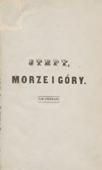 Stepy, morze i góry : szkice i wspomnienia z podróży. Tom piérwszy