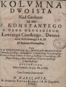 Kolumna Dwoista Nad Grobem Jego Mći P. Konstantego Z Obor Oborskiego [...] / Przez W. X. Konstantego Na Jwanicach Jwanickiego [...] Wystawiona Anno Domini 1649 die 13 Maij